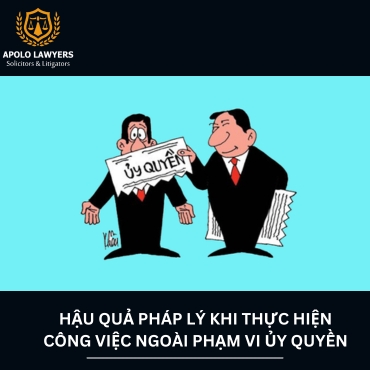 Hậu quả pháp lý khi thực hiện công việc ngoài phạm vi ủy quyền