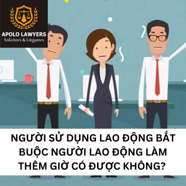 Người sử dụng lao động bắt buộc người lao động làm thêm giờ có được không? 