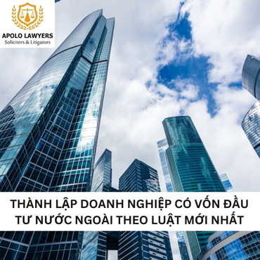 Thành lập doanh nghiệp có vốn đầu tư nước ngoài theo luật mới nhất