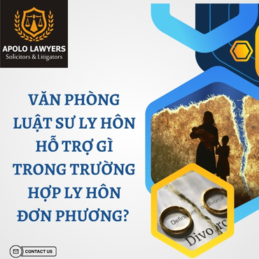 Văn Phòng Luật Sư Ly Hôn Hỗ Trợ Gì Trong Trường Hợp Ly Hôn Đơn Phương? 
