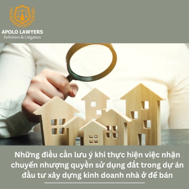 Những điều cần lưu ý khi thực hiện việc nhận chuyển nhượng quyền sử dụng đất trong dự án đầu tư xây dựng kinh doanh nhà ở để bán