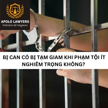 Bị can có bị tạm giam về tội phạm ít nghiêm trọng không? 