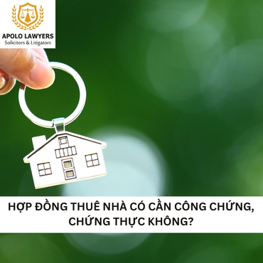 Hợp đồng thuê nhà có cần công chứng, chứng thực không?