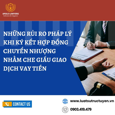 Những rủi ro pháp lý khi ký kết hợp đồng chuyển nhượng nhằm che giấu giao dịch vay tiền
