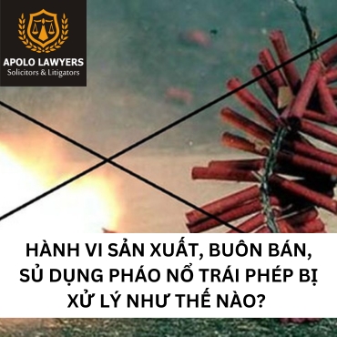 Hành vi sản xuất, buôn bán và sử dụng pháo nổ trái phép bị xử lý như thế nào? 