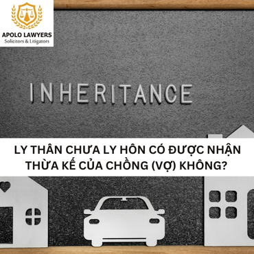 Ly thân chưa ly hôn có được nhận thừa kế của chồng (vợ) không? 